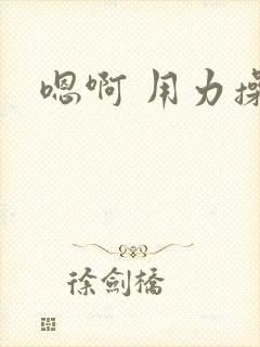 嗯啊 用力操我