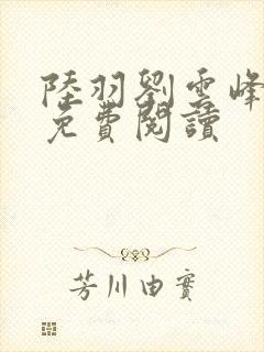 陆羽刘云峰小说免费阅读