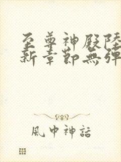 至尊神殿陆鸣最新章节无弹窗