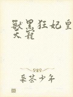 兽黑狂妃皇叔逆天宠