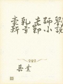 豪乳老师刘艳最新章节小说