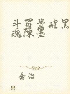 斗罗觉醒黑龙武魂陈墨