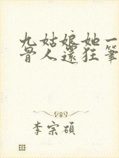 九姑娘她一身反骨人还狂笔趣阁