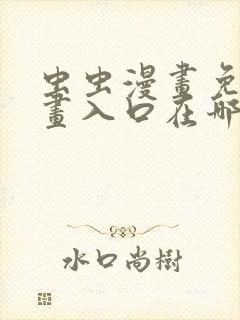 虫虫漫画免费漫画入口在哪里可以找到封面