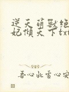 逆天萌兽绝世妖妃倾天下txt下载
