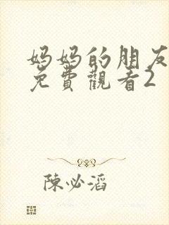 妈妈的朋友在线免费观看2