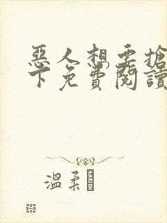 恶人想要抢救一下免费阅读漫画在线