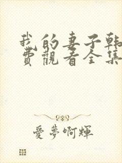 我的妻子韩剧免费观看全集在线观看天