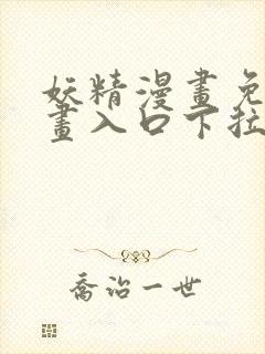 妖精漫画免费漫画入口下拉式