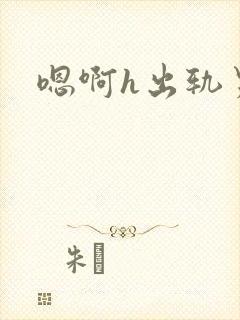 嗯啊h出轨男主封面