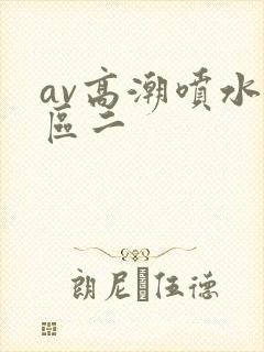 av高潮喷水一区二封面