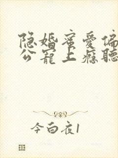 隐婚蜜爱偏执老公宠上瘾听书