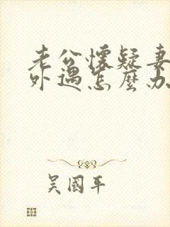 老公怀疑妻子有外遇怎么办