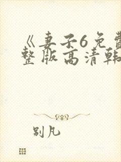 《妻子6免费完整版高清韩剧》