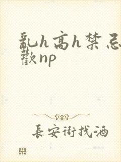 乱h高h禁忌纵欢np封面