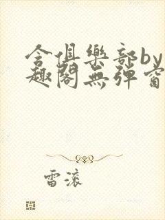 含俱乐部by笔趣阁无弹窗最新章节列