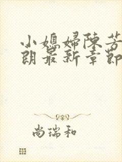 小媳妇陈芳迎于朗最新章节免费阅读