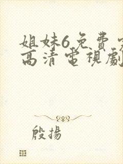 姐妹6免费完整高清电视剧看