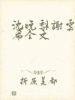 沈晚梨谢云迟叶希全文