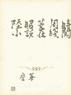 陆昭菱周时阅的小说在线阅读