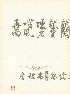 再嘴硬试试by南风免费阅读无弹窗全文