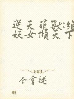 逆天萌兽:绝世妖女倾天下大结局封面