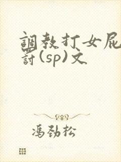 调教打女屁股惩罚(sp)文