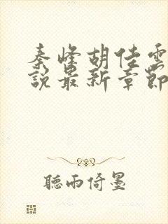 秦峰胡佳云的小说最新章节更新