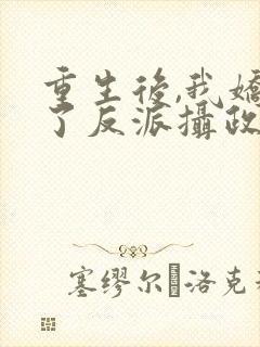 重生后,我娇养了反派摄政王 小说免费封面