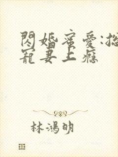 闪婚蜜爱:总裁宠妻上瘾