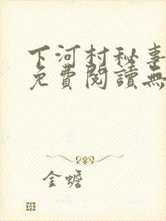 下河村秘事小说免费阅读无弹窗最新章节列表