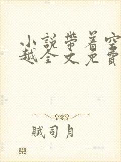 小说带着空间穿越全文免费阅读