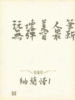 玩坏美人笔趣阁无弹窗最新章节列表