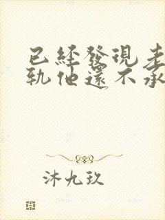 已经发现老公出轨他还不承认怎么办