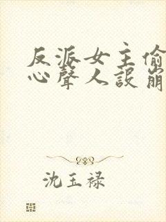 反派女主偷听我心声人设崩了txt