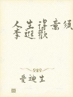 人生得意须纵欢李进欢