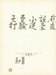 免费小说,我靠打脸逆袭爽文女主
