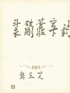 斗破苍穹 小说未删版下载txt