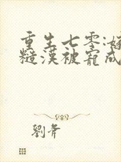 重生七零:嫁个糙汉被宠成小娇娇