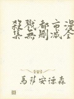 杀戮都市漫画全集无删减全彩下载