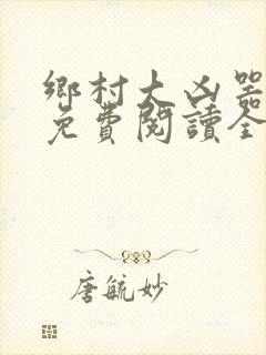 乡村大凶器龙根免费阅读全文最新章节