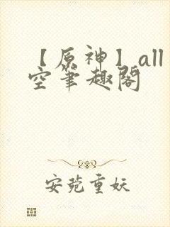 【原神】all空笔趣阁