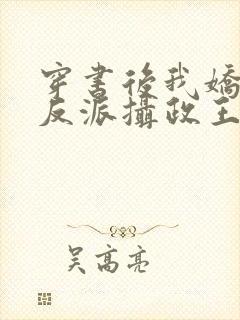 穿书后我娇养了反派摄政王全本免费阅读