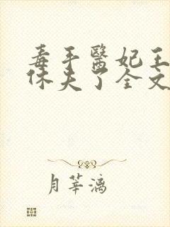 毒手医妃王爷被休夫了全文免费阅读