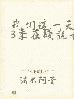 我们这一天 第3季在线观看全集免费播放