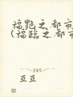 福艳之都市后宫(福临之都市逍遥)txt