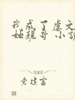 我成了虐文女主她亲哥 小说