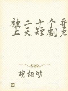 被二十个哥哥宠上天短剧免费观看封面