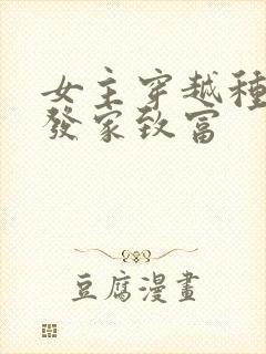 女主穿越种田文发家致富