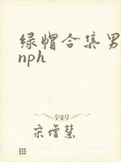 绿帽合集男出轨nph